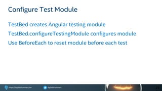 digitaldrummerjhttps://digitaldrummerj.me
Configure Test Module
TestBed creates Angular testing module
TestBed.configureTestingModule configures module
Use BeforeEach to reset module before each test
25
 