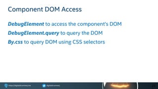 digitaldrummerjhttps://digitaldrummerj.me
Component DOM Access
DebugElement to access the component's DOM
DebugElement.query to query the DOM
By.css to query DOM using CSS selectors
25
 