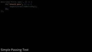 describe('First spec', () => {
it('should pass', () => {
expect(true).toBeTruthy();
});
});
Simple Passing Test
 
