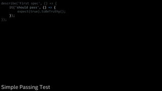 describe('First spec', () => {
it('should pass', () => {
expect(true).toBeTruthy();
});
});
Simple Passing Test
 