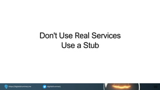 digitaldrummerjhttps://digitaldrummerj.me
Don't Use Real Services
Use a Stub
80
 