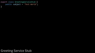 export class GreetingServiceStub {
public subject = 'Test World';
}
Greeting Service Stub 8
 