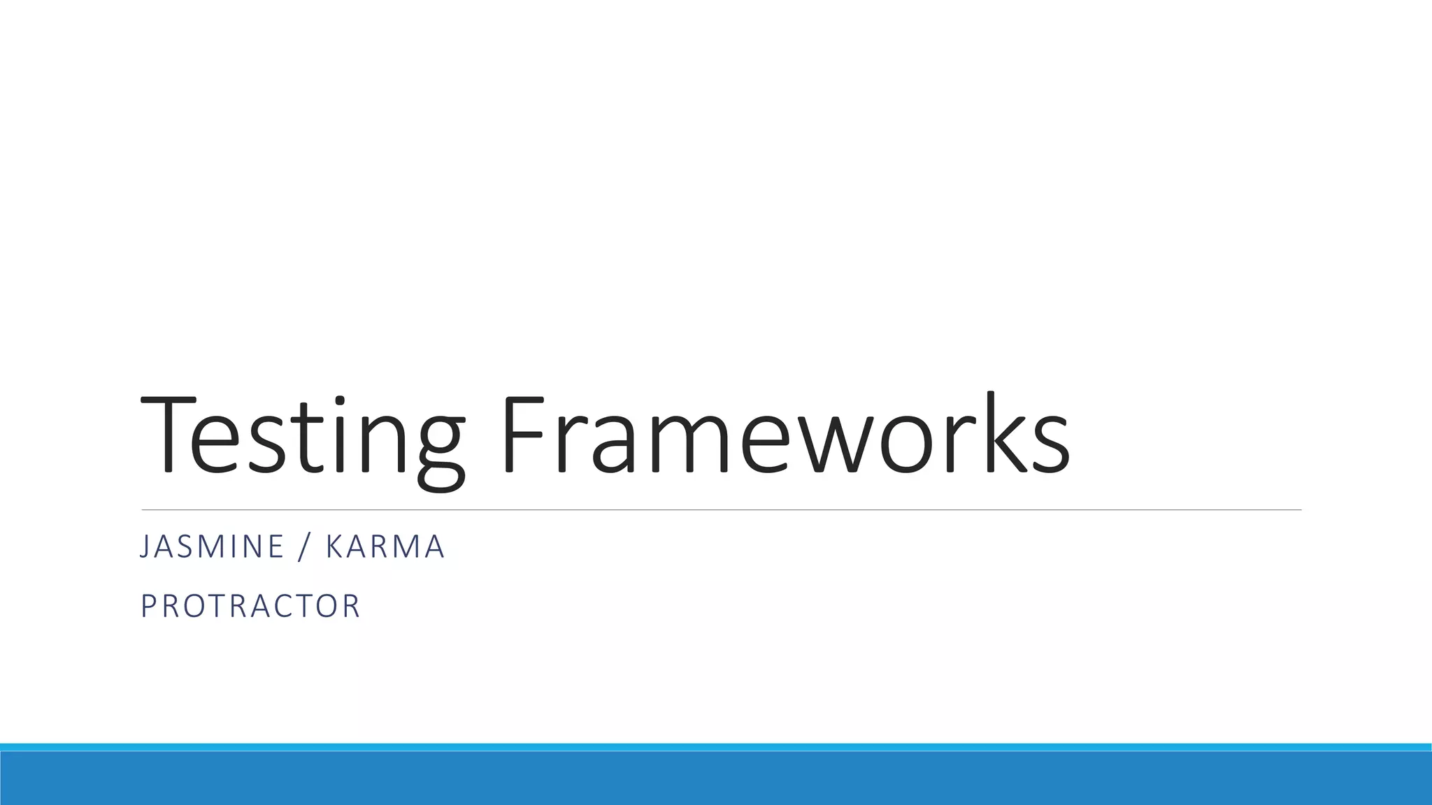 Testing Frameworks
JASMINE / KARMA
PROTRACTOR
 