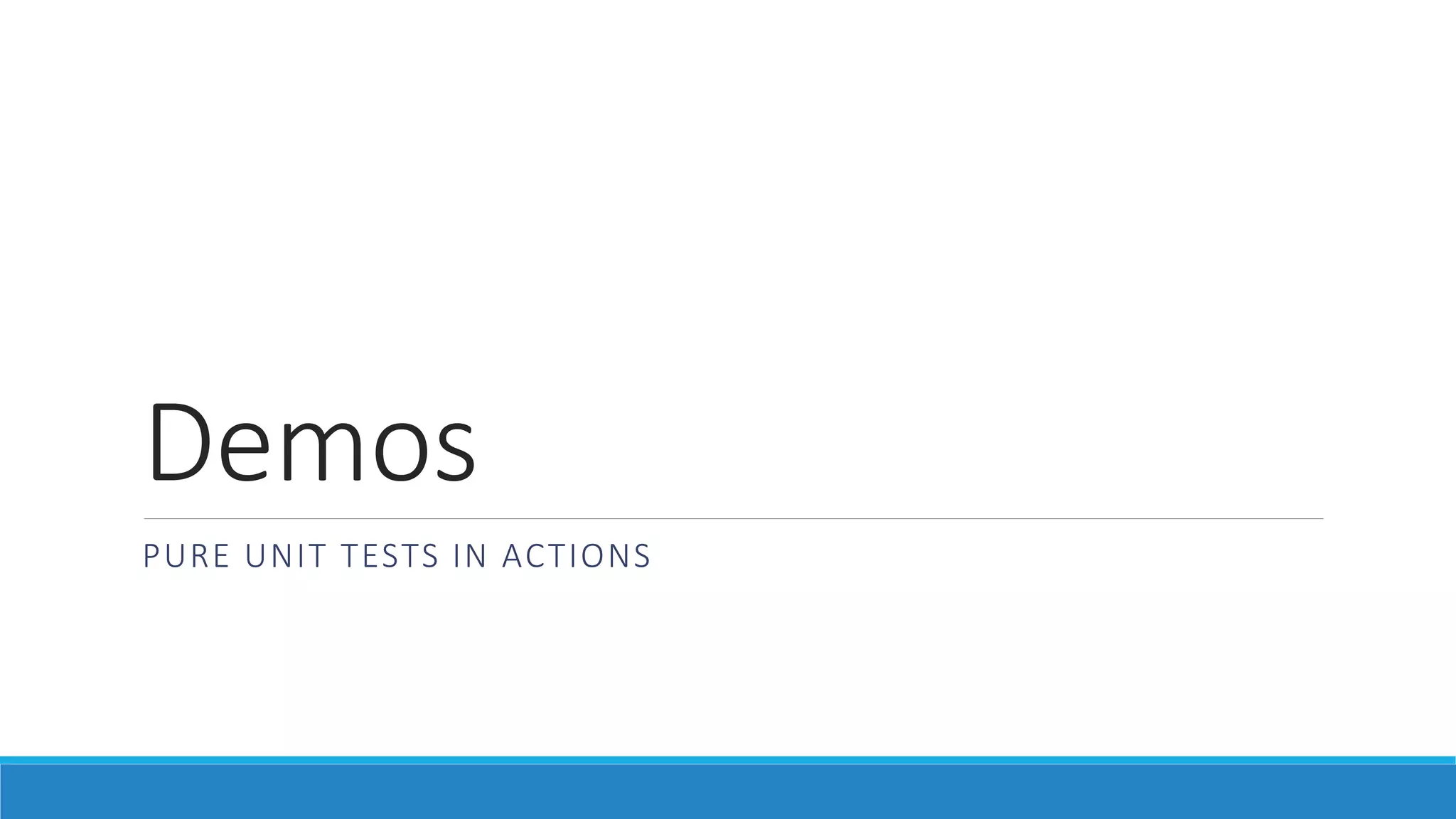 Demos
PURE UNIT TESTS IN ACTIONS
 