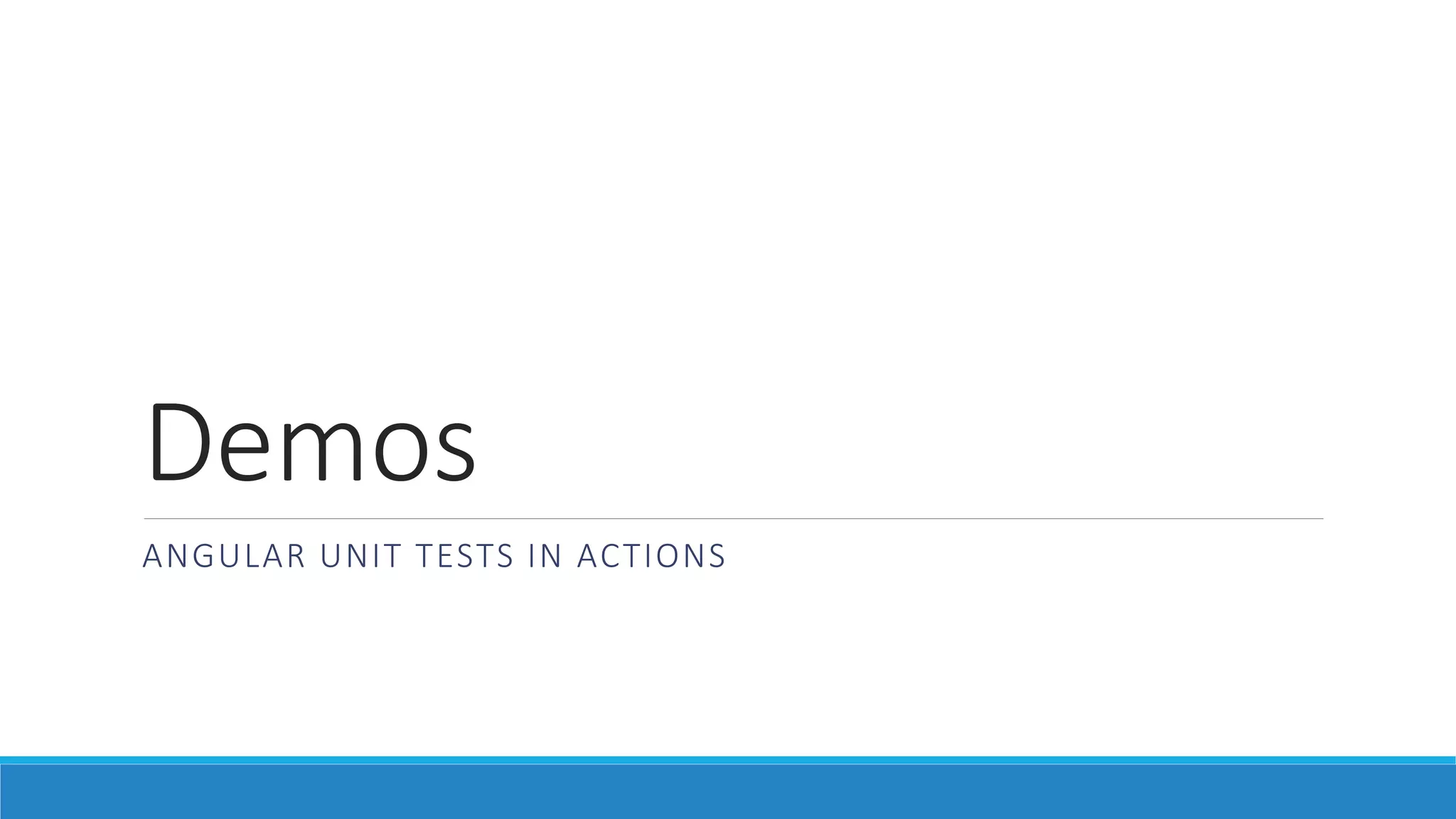 Demos
ANGULAR UNIT TESTS IN ACTIONS
 