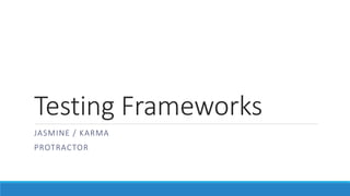 Testing Frameworks
JASMINE / KARMA
PROTRACTOR
 