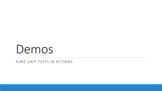 Demos
PURE UNIT TESTS IN ACTIONS
 