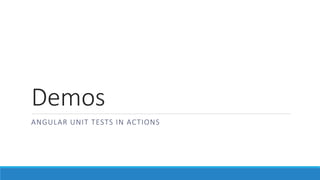 Demos
ANGULAR UNIT TESTS IN ACTIONS
 