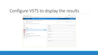 Configure VSTS to display the results
 