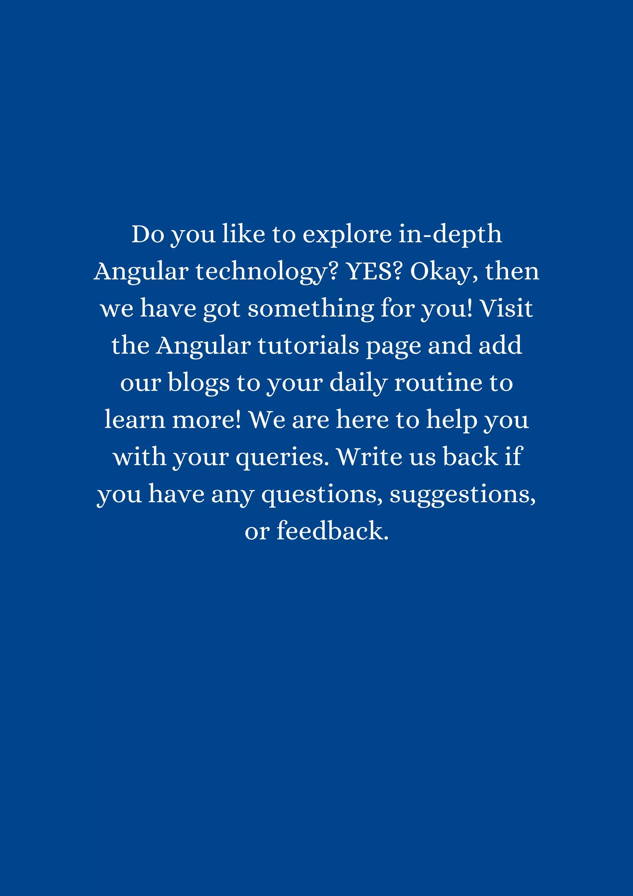 Do you like to explore in-depth Angular technology? YES? Okay, then we have got something for you! Visit the Angular tutorials page and add our blogs to your daily routine to learn more! We are here to help you with your queries. Write us back if you have any questions, suggestions, or feedback. 