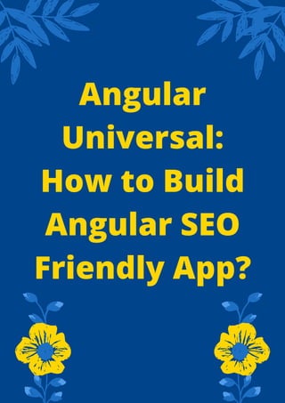 Angular
Universal:
How to Build
Angular SEO
Friendly App?


 