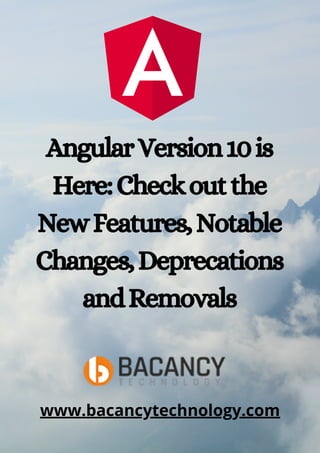 AngularVersion10is
Here:Checkoutthe
NewFeatures,Notable
Changes,Deprecations
andRemovals
www.bacancytechnology.com
 