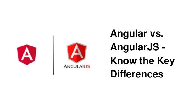 Angular vs.
AngularJS -
Know the Key
Differences
 