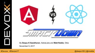 #Devoxx @deepu105 | @mraible#Devoxx17
By Deepu K Sasidharan, XebiaLabs and Matt Raible, Okta
November 9, 2017
 