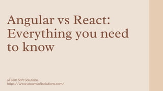 Angular vs React:
Everything you need
to know
aTeam Soft Solutions
https://www.ateamsoftsolutions.com/
 