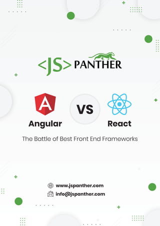 The Battle of Best Front End Frameworks
Angular React
VS
www.jspanther.com
info@jspanther.com
 