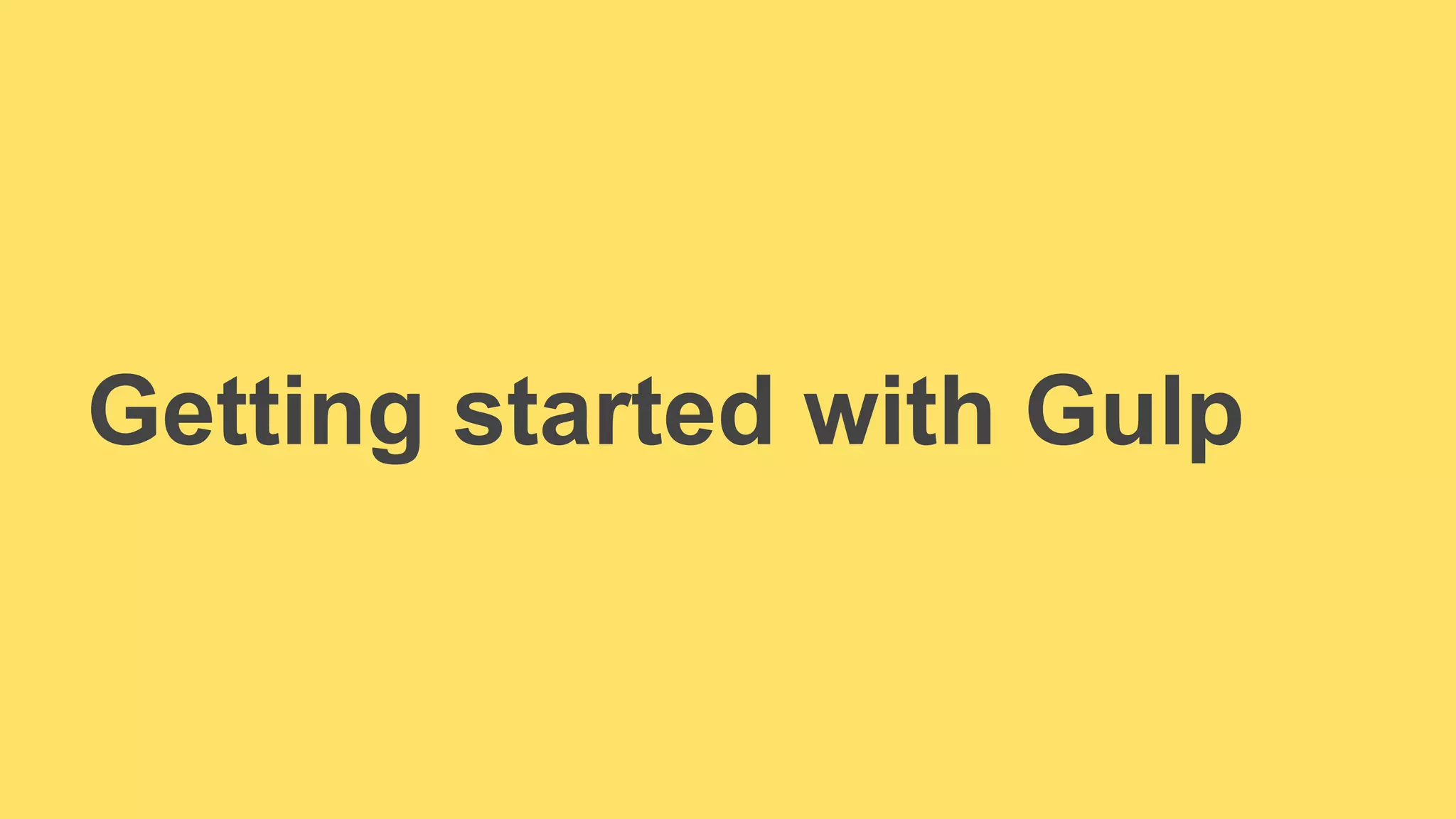 Getting started with Gulp 
 