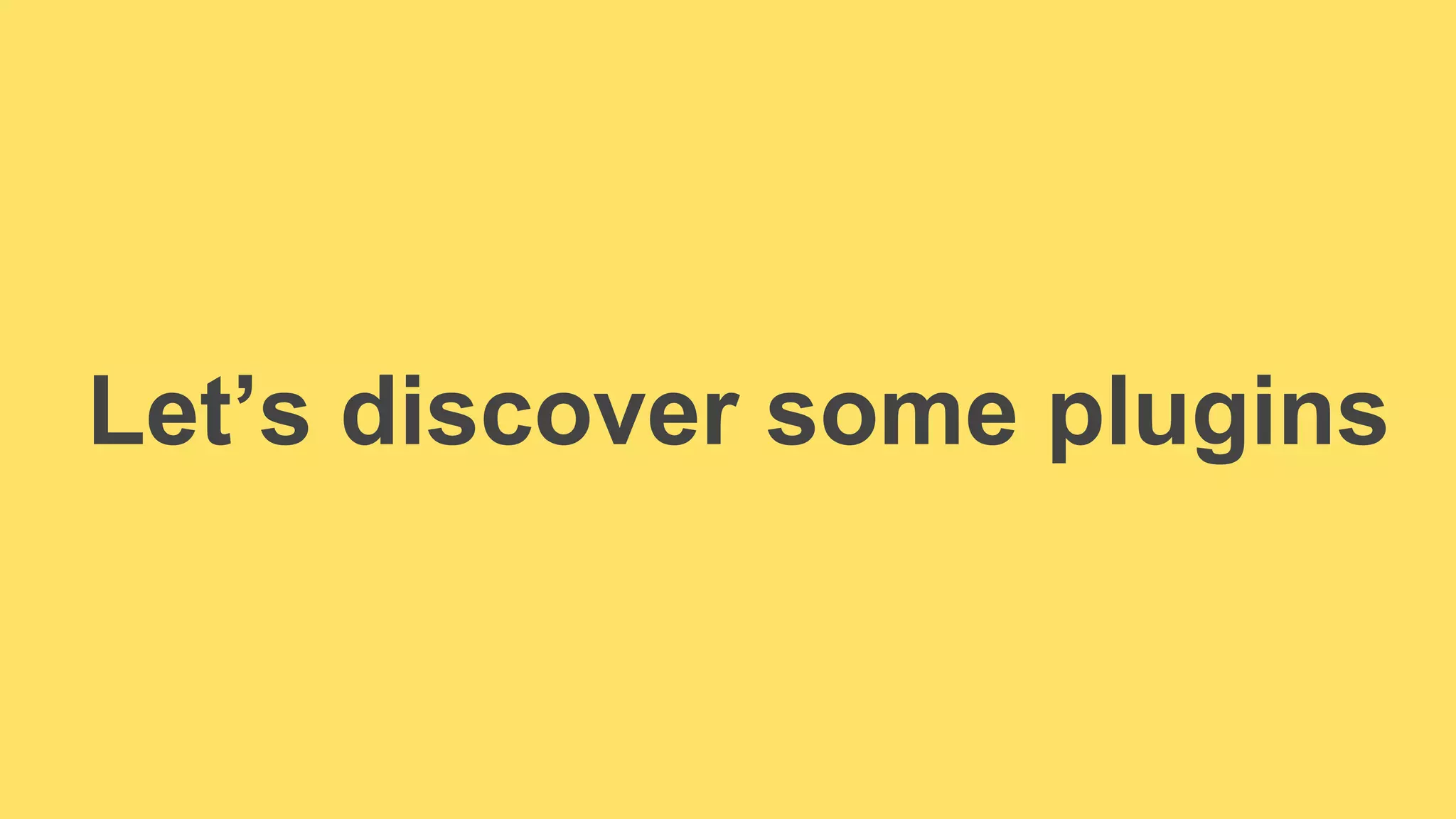 Let’s discover some plugins 
 