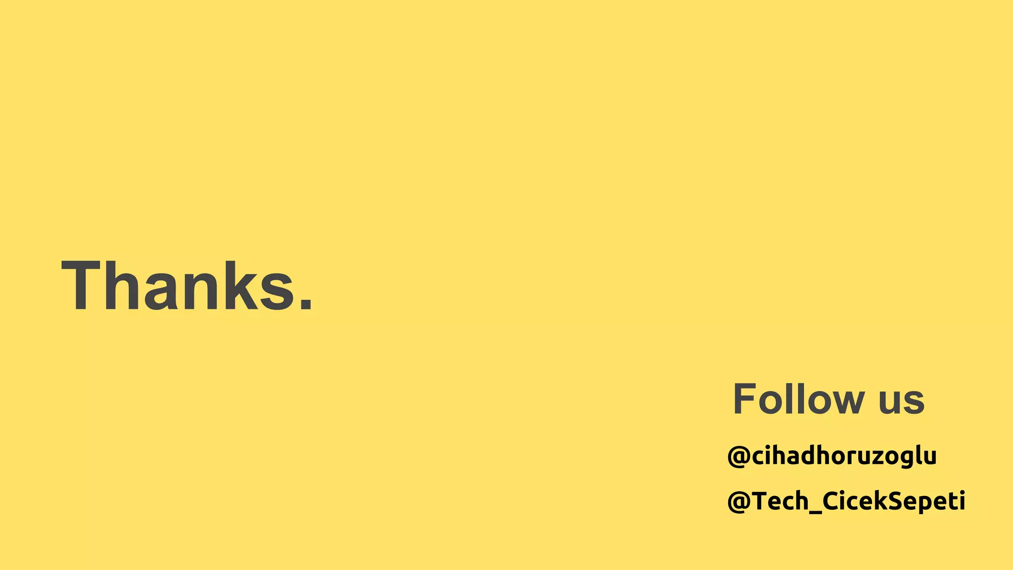 Thanks. 
Follow us 
@cihadhoruzoglu 
@techciceksepeti 
