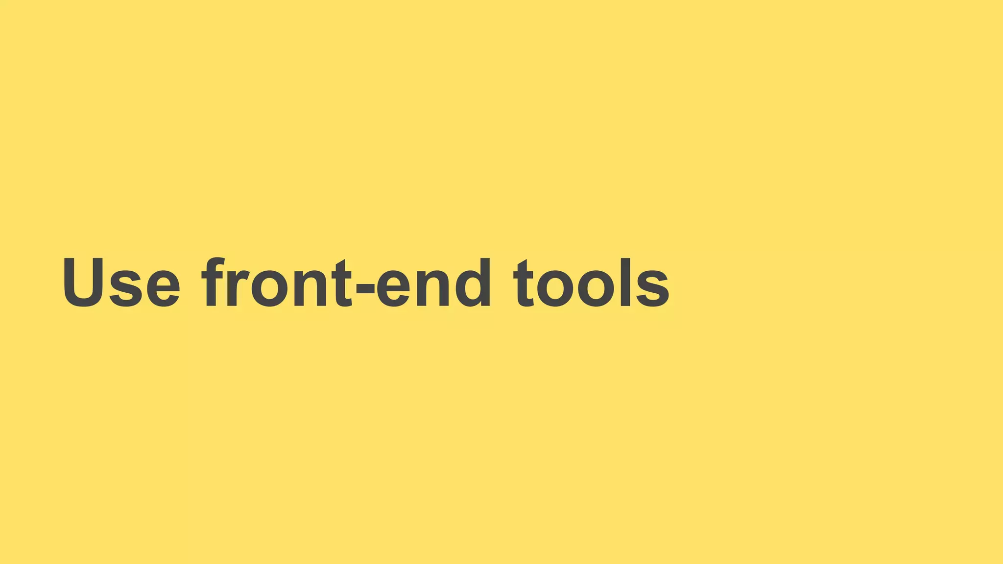 Use front-end tools 
 