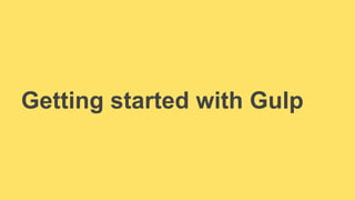 Getting started with Gulp 
 