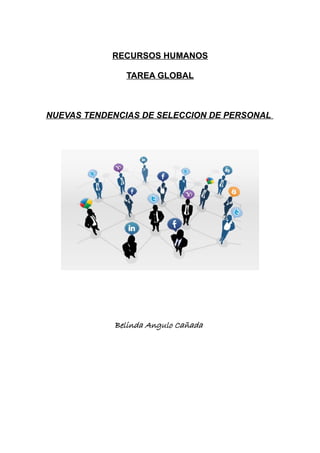 RECURSOS HUMANOS

               TAREA GLOBAL



NUEVAS TENDENCIAS DE SELECCION DE PERSONAL




            Belinda Angulo Cañada
 
