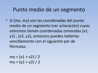 Punto medio de un segmento <ul><li>Si (mx, my) son las coordenadas del punto medio de un segmento (ver aclaración) cuyos e...