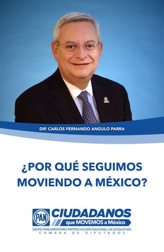 DIP. CARLOS FERNANDO ANGULO PARRA




¿POR QUÉ SEGUIMOS
MOVIENDO A MÉXICO?
 