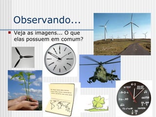 Observando... Veja as imagens... O que elas possuem em comum? 