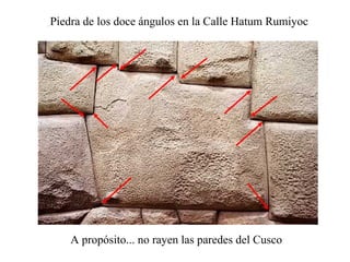   Piedra de los doce ángulos en la Calle Hatum Rumiyoc A propósito... no rayen las paredes del Cusco 