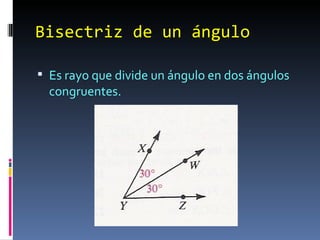 Bisectriz de un ángulo Es rayo que divide un ángulo en dos ángulos congruentes. 