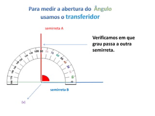semirreta A

                       Verificamos em que
                       grau passa a outra
                       semirreta.




         semirreta B


(v)
 
