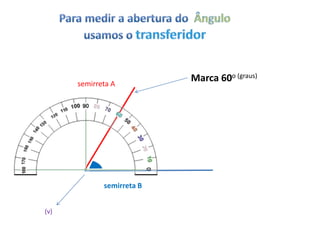 semirreta A
                           Marca 60o (graus)




             semirreta B


(v)
 