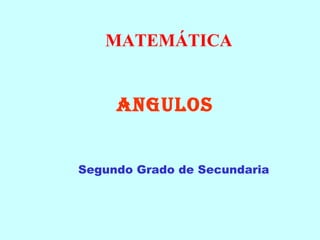 MATEMÁTICA


     ANGULOS


Segundo Grado de Secundaria
 