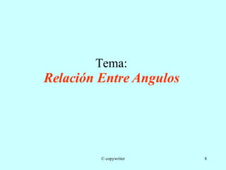 Tema: Relación Entre Angulos © copywriter 