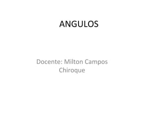 ANGULOS Docente: Milton Campos Chiroque 