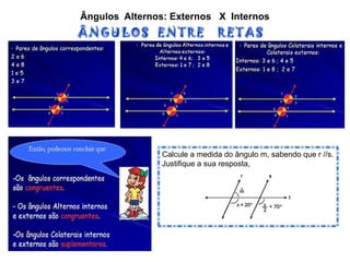 Ângulos Alternos: Externos X Internos
Calcule a medida do ângulo m, sabendo que r //s.
Justifique a sua resposta,
 