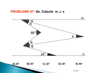 17/12/16
A) 24° B) 25° C) 32° D) 35° E) 45°
PROBLEMA 07- Se. Calcule m ∠ x
88°
24°
x
α
α
θ
θ
m
n
 