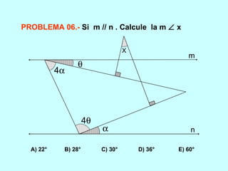 PROBLEMA 06.-   Si  m // n . Calcule  la m    x A) 22°  B) 28°  C) 30°  D) 36°  E) 60°  4  4   X m n 