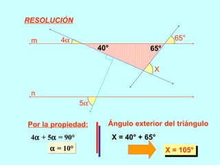 Por la propiedad: 4   + 5   = 90°    = 10° Ángulo exterior del triángulo 40° 65° X = 40° + 65° X = 105° RESOLUCIÓN 5  4  65° X m n 
