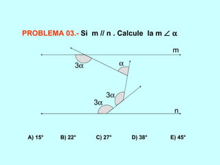 PROBLEMA 03.-   Si  m // n . Calcule  la m      A) 15°  B) 22°  C) 27°  D) 38°  E) 45° 3  3  3   m n 