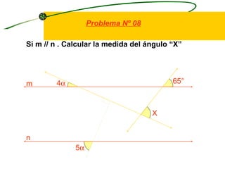 Problema Nº 08

Si m // n . Calcular la medida del ángulo “X”




m       4α                                65°



                                    X


n
              5α
 