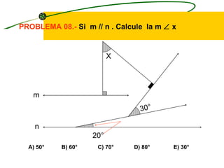 PROBLEMA 08.- Si m // n . Calcule la m ∠ x


                          X




   m
                                30°

    n
                    20°
  A) 50°   B) 60°    C) 70°   D) 80°     E) 30°
 