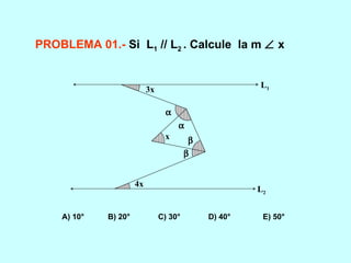 PROBLEMA 01.-  Si  L 1  // L 2   . Calcule  la m    x A) 10°  B) 20°  C) 30°  D) 40°  E) 50° x     4x 3x L 1 L 2 