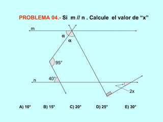 PROBLEMA 04.-   Si  m // n . Calcule  el valor de “x” A) 10°  B) 15°  C) 20°  D) 25°  E) 30° 40° 95°   2x m n 