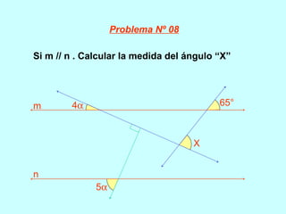 Si m // n . Calcular la medida del ángulo “X”
5α
4α 65°
X
m
n
Problema Nº 08
 