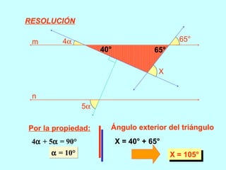 5α
4α 65°
X
m
n
Por la propiedad:
4α + 5α = 90°
α = 10°α = 10°
Ángulo exterior del triángulo
40° 65°
X = 40° + 65°
X = 105°X = 105°
RESOLUCIÓN
 