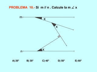 PROBLEMA 10.- Si m // n . Calcule la m ∠ x
A) 20° B) 30° C) 40° D) 50° E) 60°
x
x
x
m
n
 