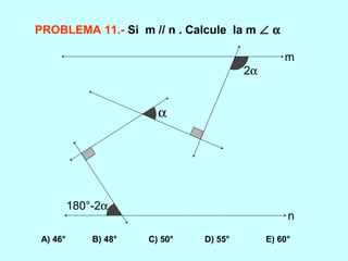 PROBLEMA 11.- Si m // n . Calcule la m ∠ α
A) 46° B) 48° C) 50° D) 55° E) 60°
180°-2α
α
2α
m
n
 