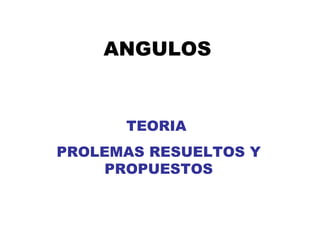 ANGULOS TEORIA  PROLEMAS RESUELTOS Y PROPUESTOS 